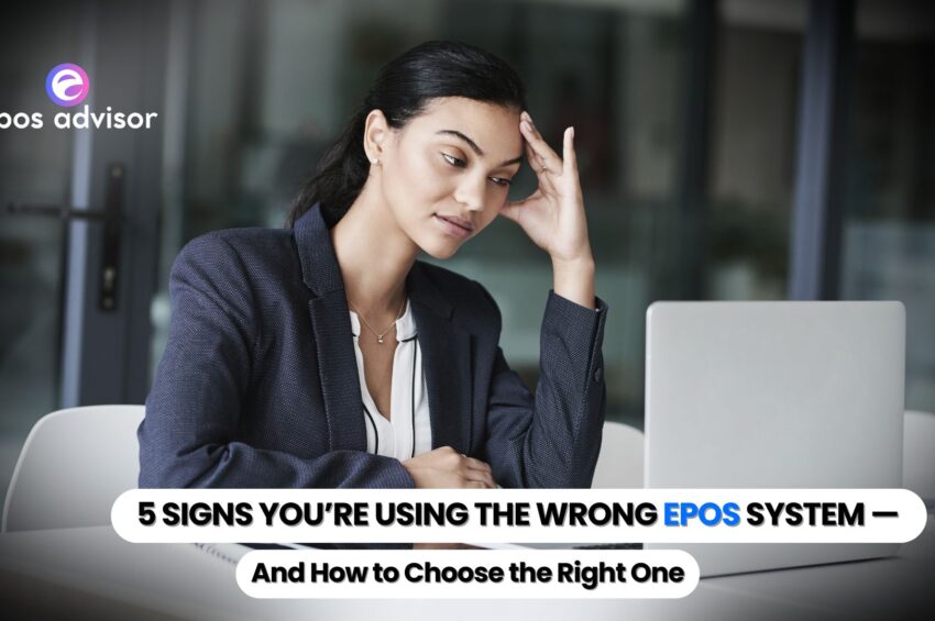 5 Signs You’re Using the Wrong EPOS System — And How to Choose the Right One